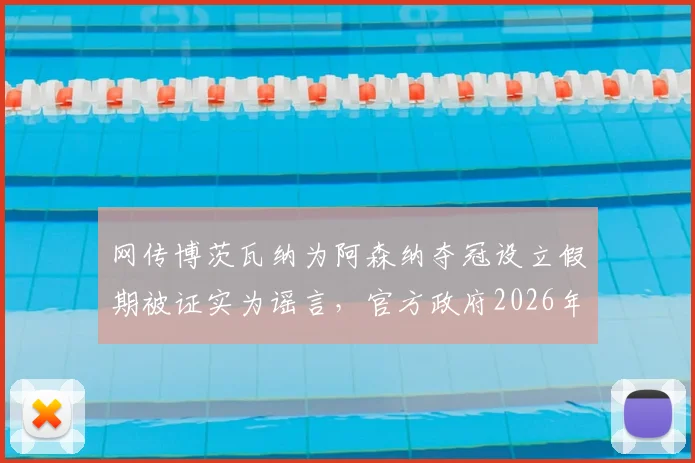 网传博茨瓦纳为阿森纳夺冠设立假期被证实为谣言，官方政府2026年已亲自辟谣