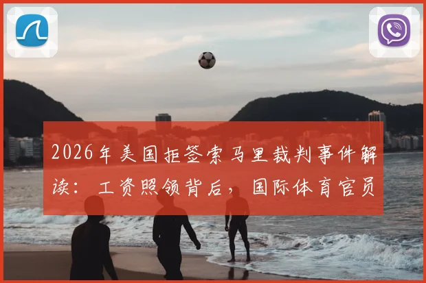2026年美国拒签索马里裁判事件解读：工资照领背后，国际体育官员的权益与困境