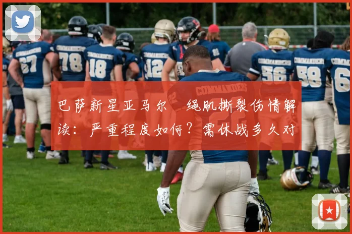 巴萨新星亚马尔腘绳肌撕裂伤情解读:严重程度如何?需休战多久对巴萨有何影响?(2026)