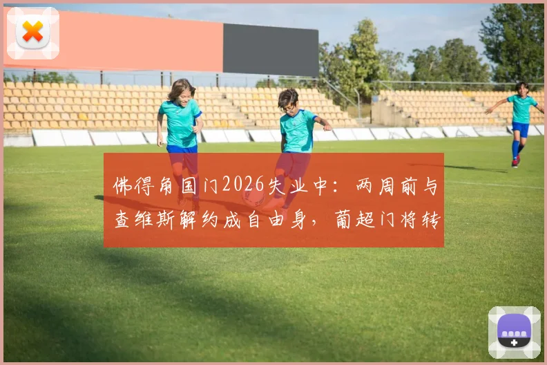 佛得角国门2026失业中:两周前与查维斯解约成自由身,葡超门将转会市场动态一览