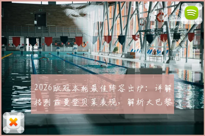 2026欧冠本轮最佳阵容出炉：详解格列兹曼登贝莱表现，解析大巴黎4人为何入选